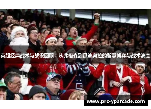 英超经典战术与战役回顾：从弗格森到瓜迪奥拉的智慧博弈与战术演变