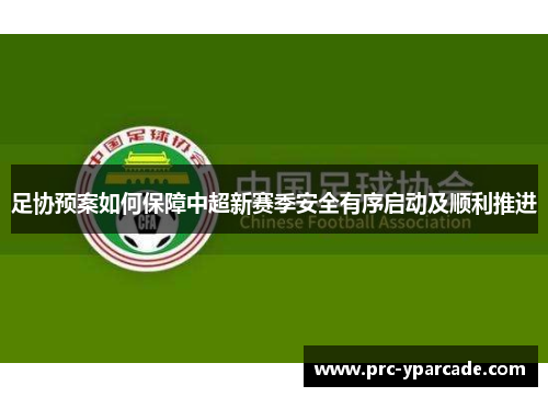足协预案如何保障中超新赛季安全有序启动及顺利推进