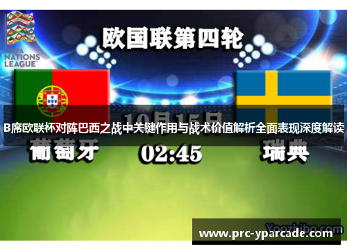 B席欧联杯对阵巴西之战中关键作用与战术价值解析全面表现深度解读 B席欧联杯对阵巴西之战中关键作用与战术价值解析全面表现深度解读