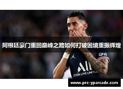 阿根廷豪门重回巅峰之路如何打破困境重振辉煌