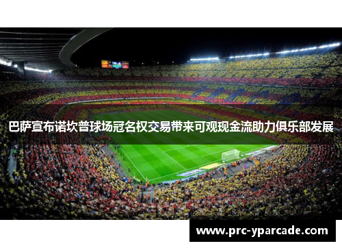 巴萨宣布诺坎普球场冠名权交易带来可观现金流助力俱乐部发展