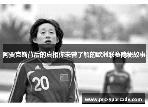 阿贾克斯背后的真相你未曾了解的欧洲联赛隐秘故事
