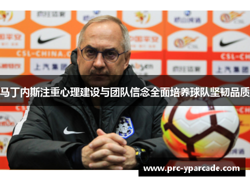 马丁内斯注重心理建设与团队信念全面培养球队坚韧品质