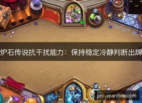 炉石传说抗干扰能力：保持稳定冷静判断出牌